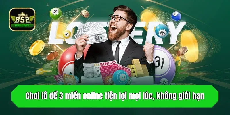 Chơi lô đề 3 miền online tiện lợi mọi lúc, không giới hạn