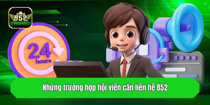 Những trường hợp hội viên cần liên hệ B52